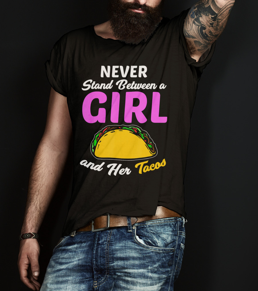 Never Stand Between A Girl And Her Tacos T-Shirt