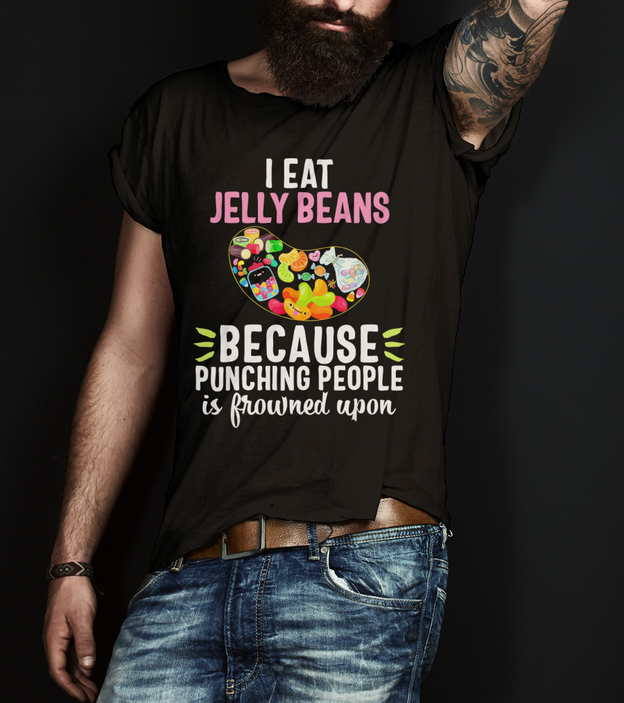 I Eat Jelly Beans Because Punching People Is Frowned Upon T-Shirt