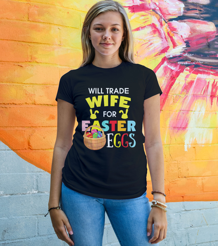 Will Trade Wife For Easter Eggs T-Shirt