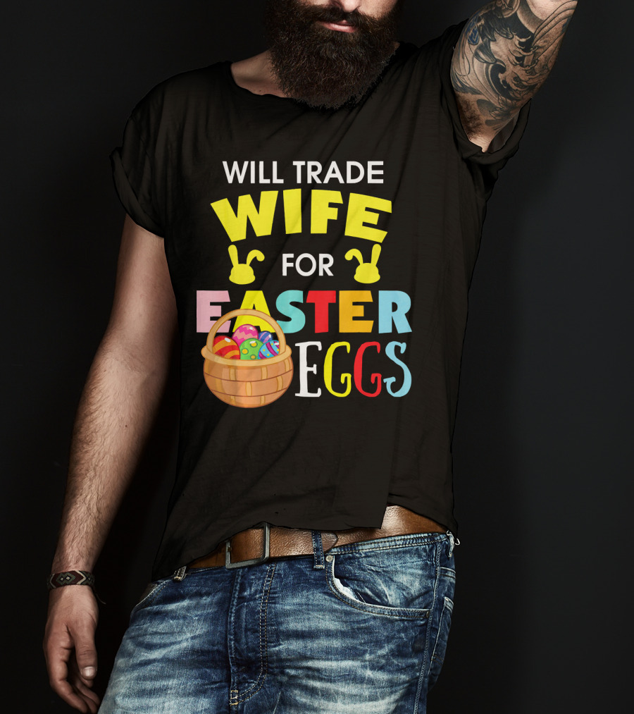 Will Trade Wife For Easter Eggs T-Shirt