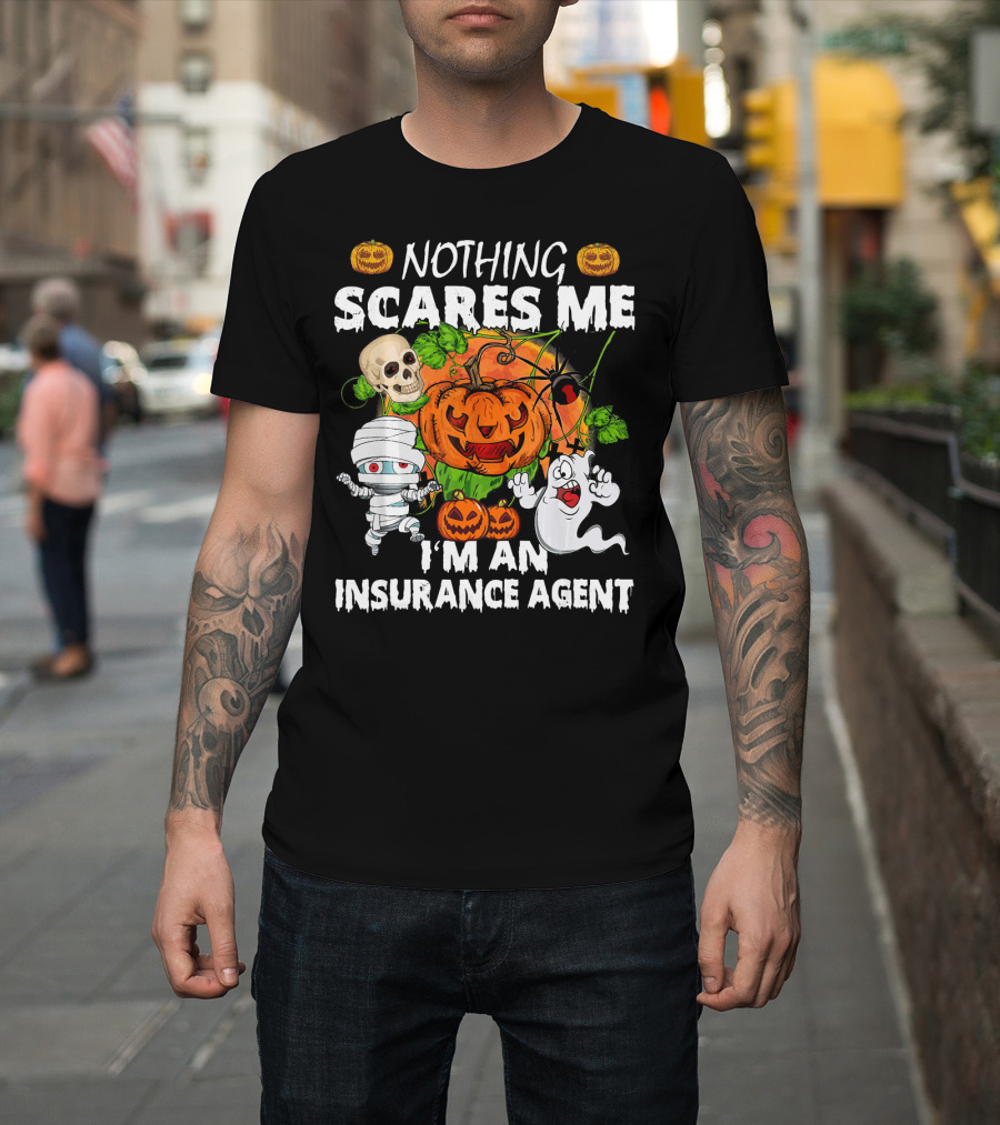 NOTHING SCARES ME I'M AN INSURANCE AGENT Halloween Pumpkin Ghost Skull Mummy T-Shirt