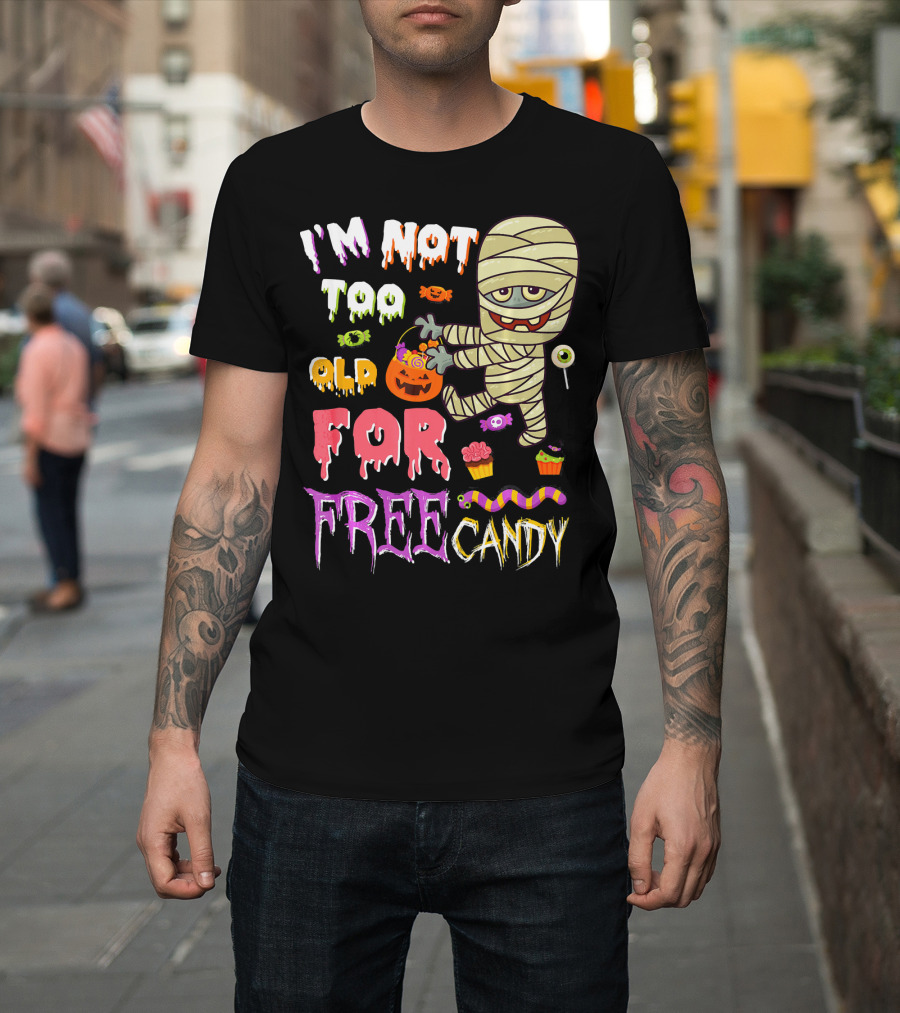 I'm Not Too Old For Free Candy Scary Mummy Halloween T-Shirt