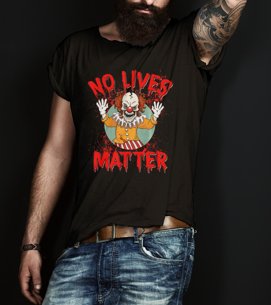 No Lives Matter Creepy Crazy Clown Funny T-Shirt