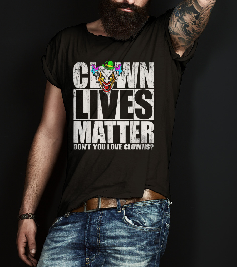 Clown Lives Matter Don't You Love Clowns? T-Shirt