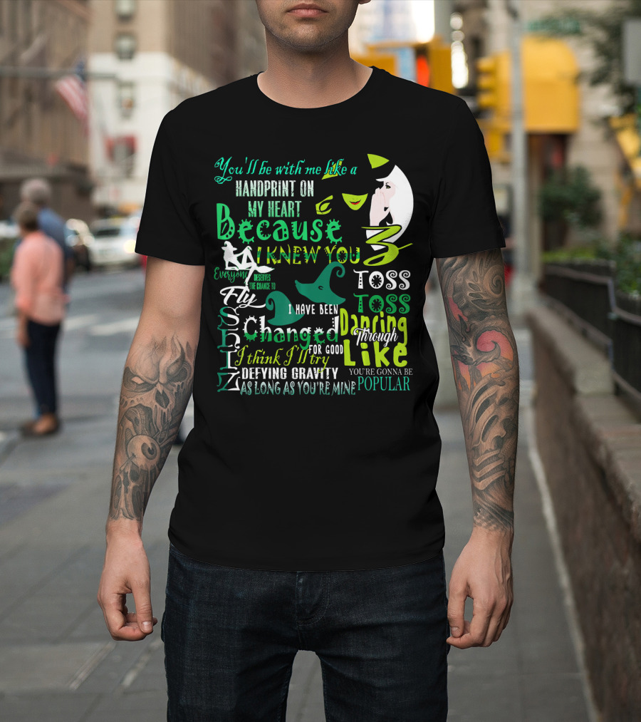 You'll Be With Me Like A Handprint Defying Gravity Because I Knew You Changed For Good Popular Wicked Musical T-Shirt