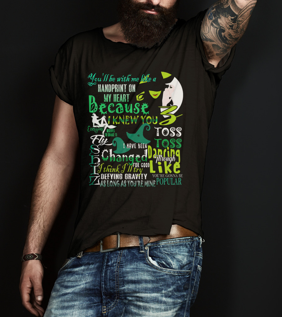 You'll Be With Me Like A Handprint Defying Gravity Because I Knew You Changed For Good Popular Wicked Musical T-Shirt