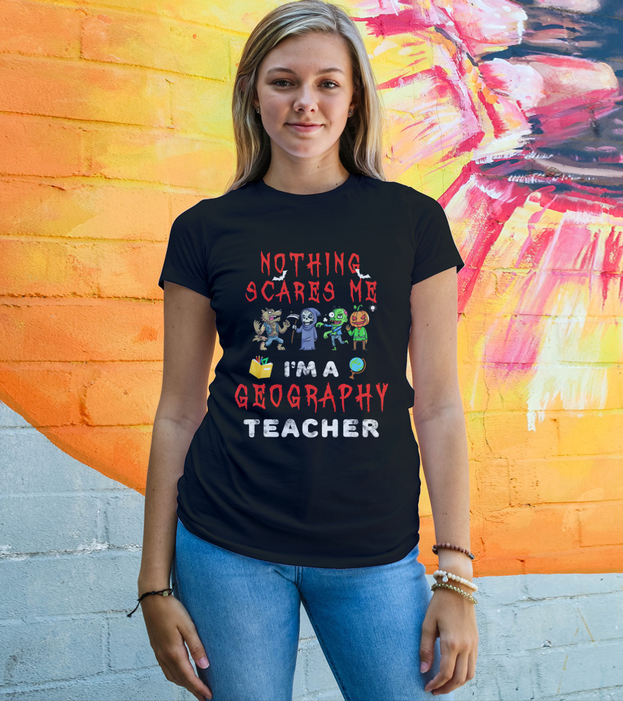 Nothing Scares Me I'm A Geography Teacher Halloween Monsters T-Shirt
