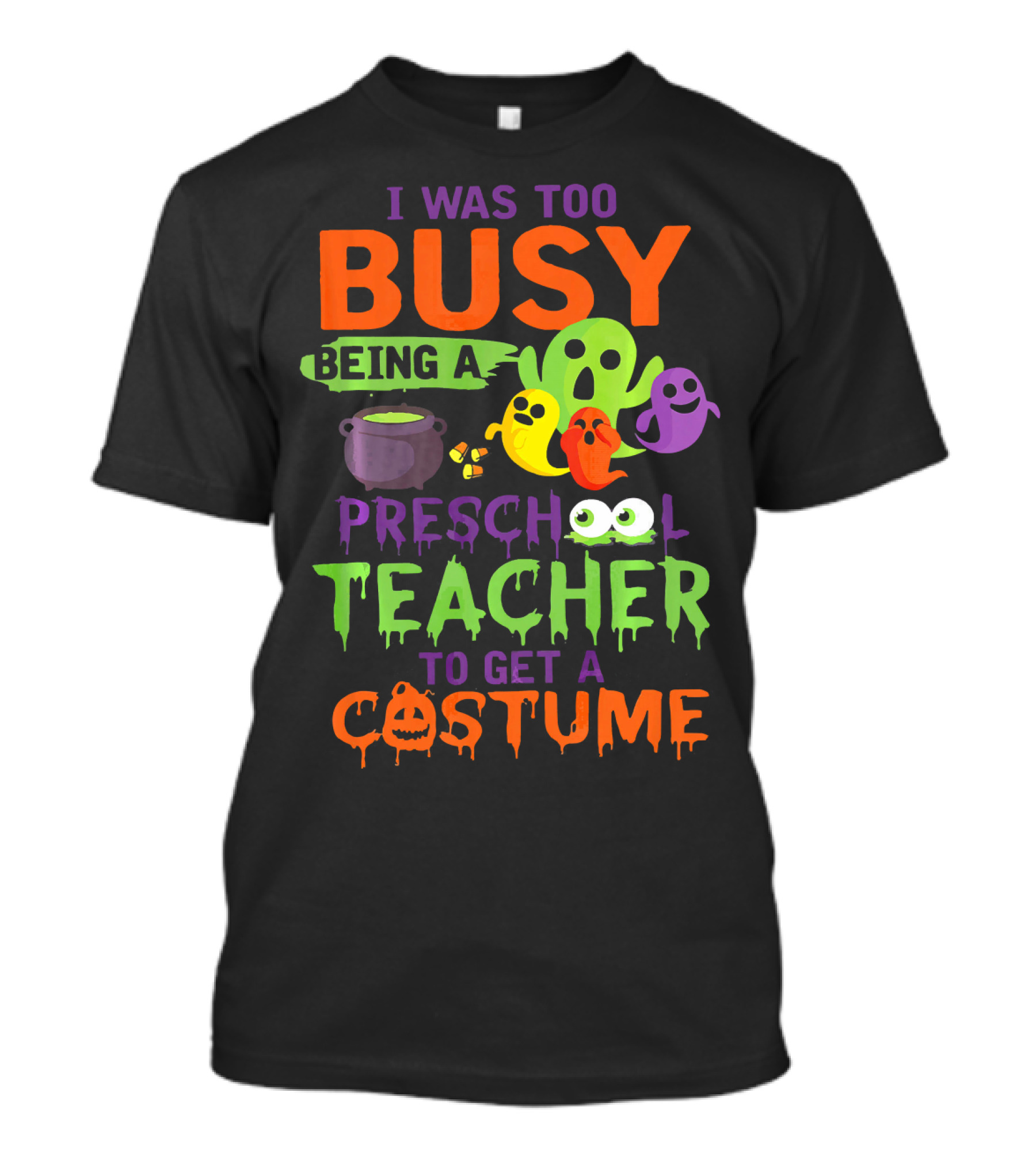 I Was Too Busy Being A Preschool Teacher To Get A Costume Ghosts Cauldron Pumpkins T-Shirt