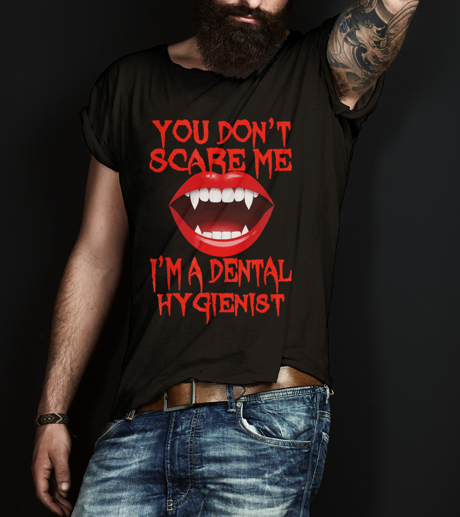 You Don't Scare ME I'm A Dental Hygienist T-Shirt