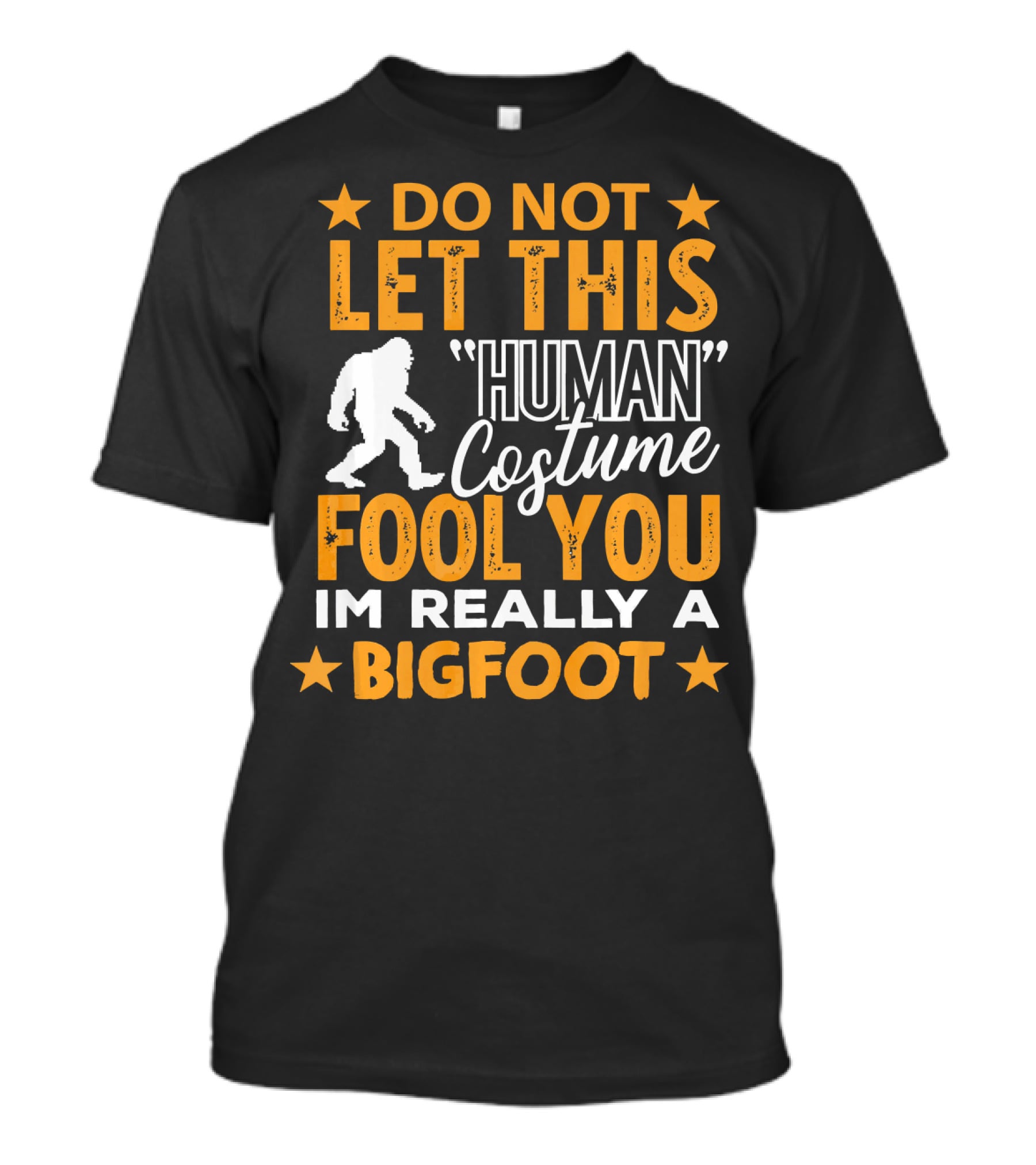 Do Not Let This Human Costume Fool You I'm Really A Bigfoot T-Shirt