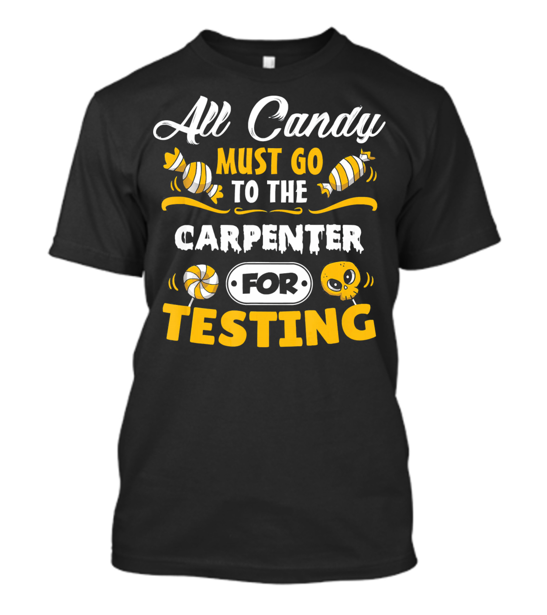 All Candy Must Go To The Carpenter For Testing T-Shirt
