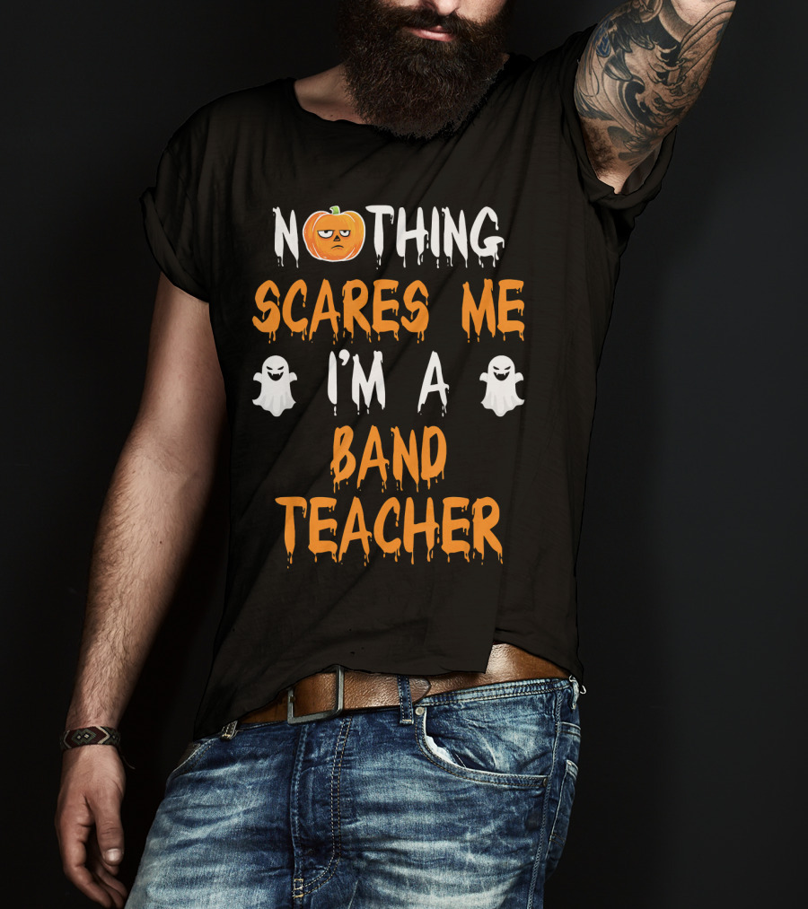 Nothing Scares Me I'm A Band Teacher T-Shirt