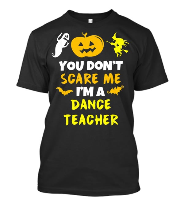Halloween You Don't Scare Me I'm A Dance Teacher Ghost Pumpkin Witch Bats T-Shirt
