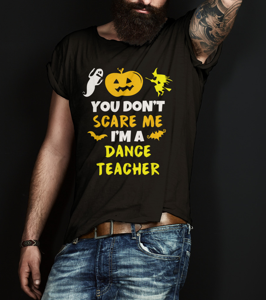 Halloween You Don't Scare Me I'm A Dance Teacher Ghost Pumpkin Witch Bats T-Shirt