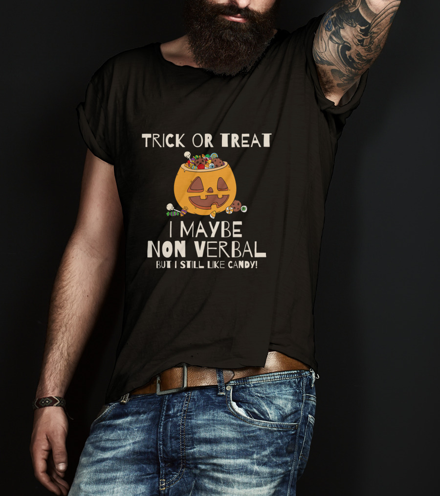Trick Or Treat I Maybe Non Verbal But I Still Like Candy T-Shirt