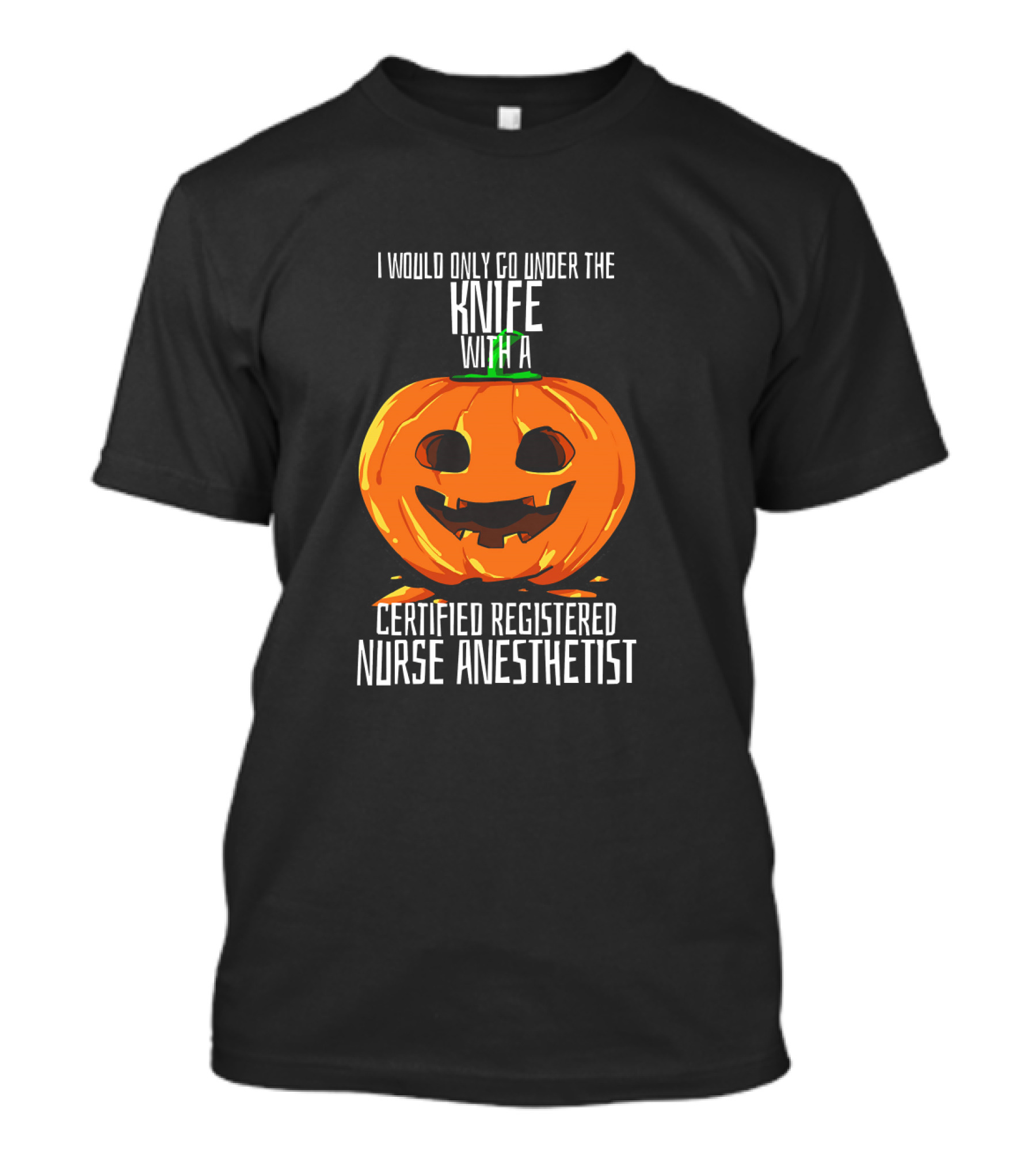 I Would Only Go Under The Knife With A Certified Registered Nurse Anesthetist Halloween Pumpkin T-Shirt