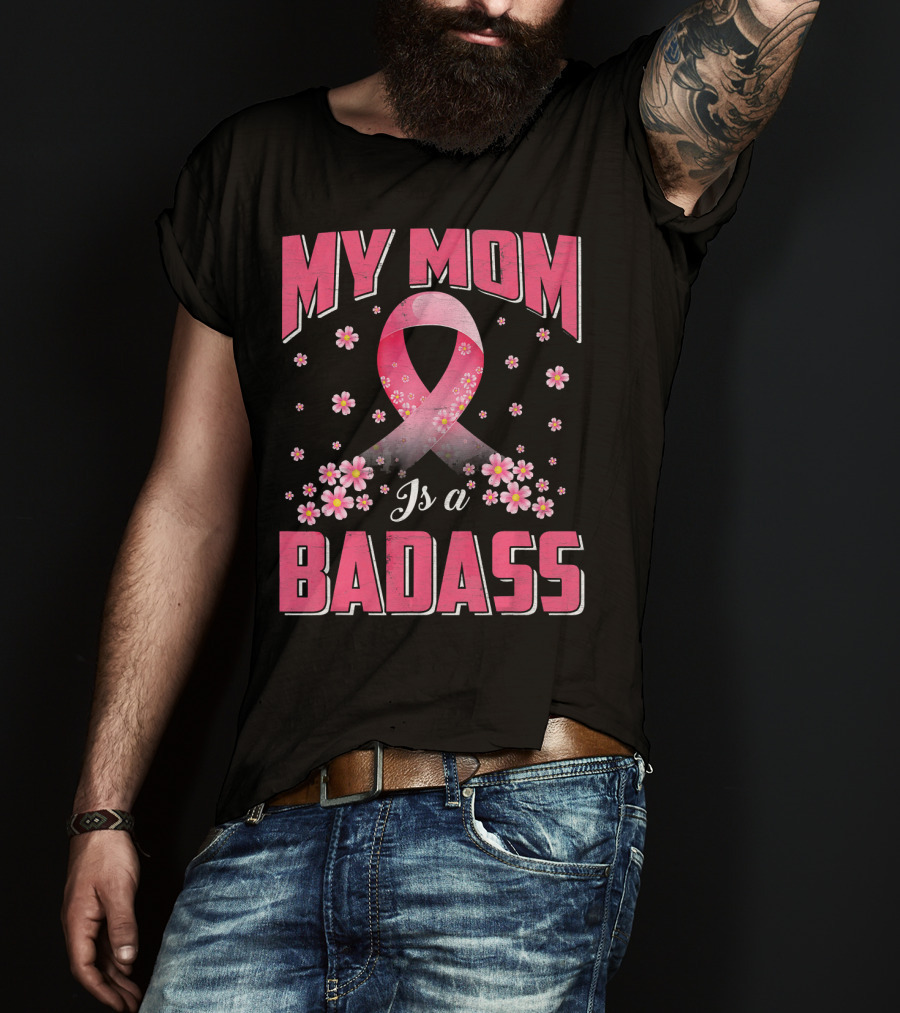 My Mom Is A Badass Breast Cancer Awareness Pink Ribbon Flowers T-Shirt