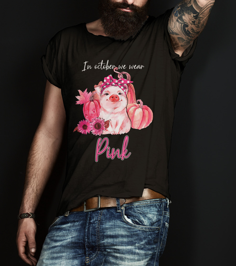 In October We Wear Pink Pig With Pumpkins And Flowers T-Shirt