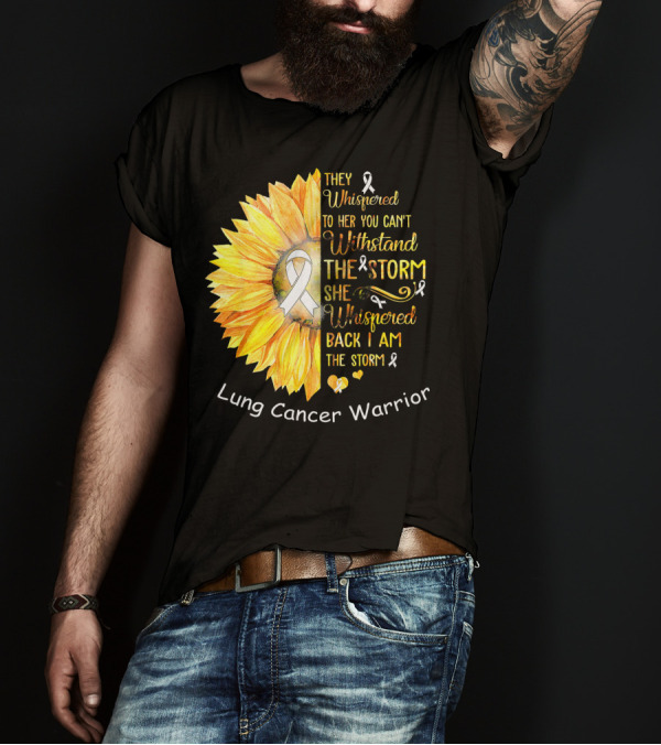 They Whispered To Her You Can't Withstand The Storm She Whispered Back I Am The Storm Lung Cancer Warrior T-Shirt