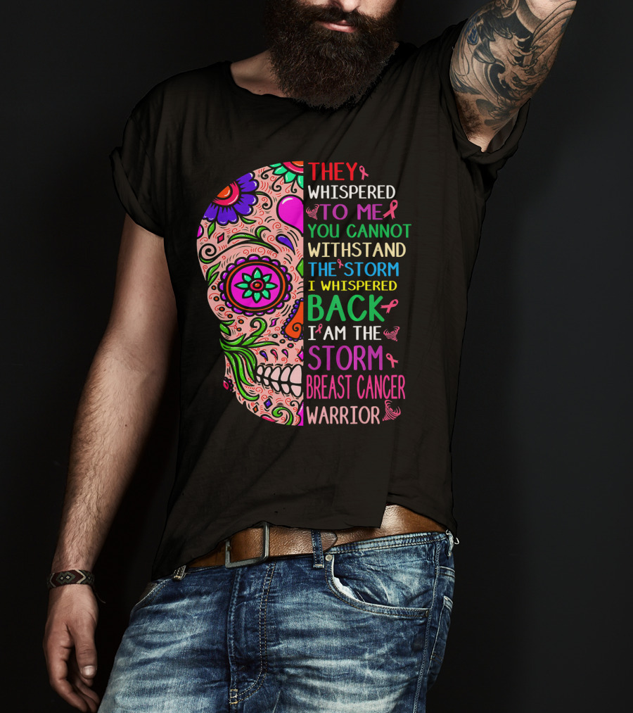 They Whispered To ME You Cannot Withstand The Storm I Whispered Back I Am The Storm Breast Cancer Warrior T-Shirt