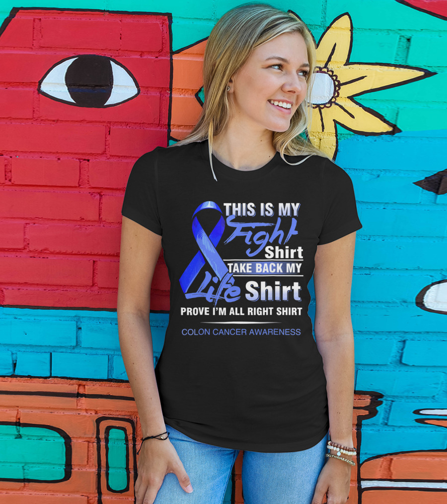 This Is My Fight Take Back My Life Prove I'm All Right Shirt Colon Cancer Awareness T-Shirt