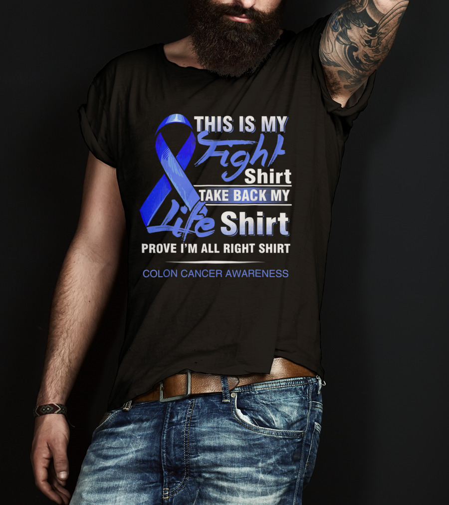 This Is My Fight Take Back My Life Prove I'm All Right Shirt Colon Cancer Awareness T-Shirt