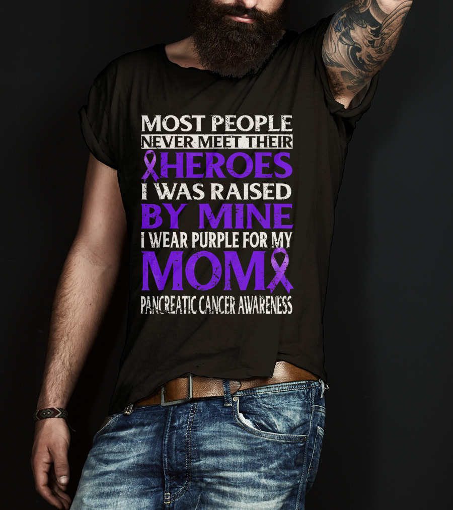 Most People Never Meet Their Heroes I Was Raised By Mine I Wear Purple For My Mom Pancreatic Cancer Awareness T-Shirt