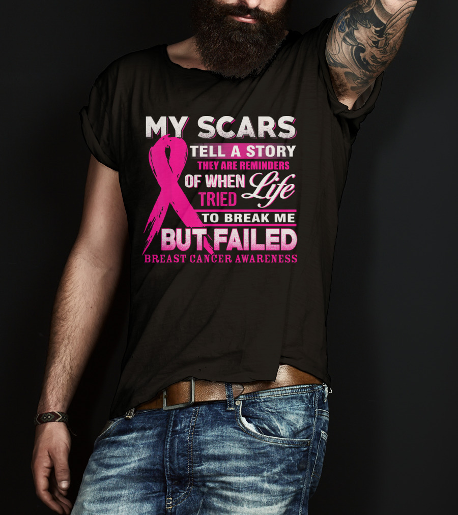 My Scars Tell A Story They Are Reminders Of When Life Tried To Break Me But Failed Breast Cancer Awareness T-Shirt