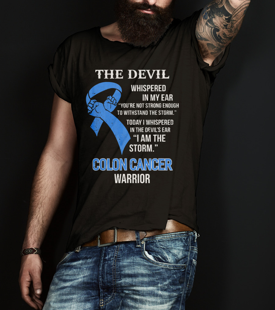 The Devil Whispered Colon Cancer Warrior I Am The Storm T-Shirt