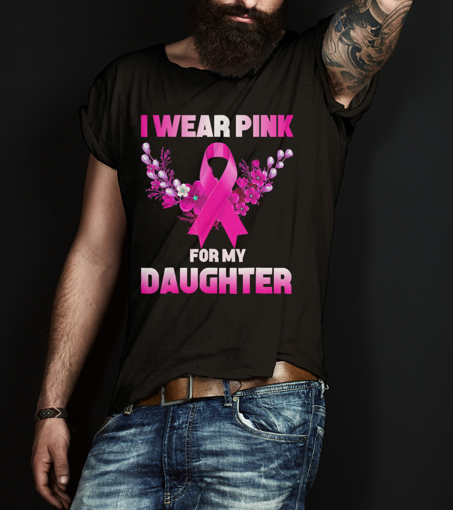 I Wear Pink For My Daughter Breast Cancer Awareness Ribbon And Flowers T-Shirt