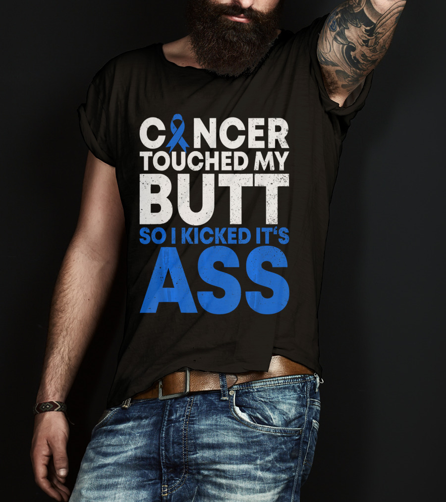 Cancer Touched My Butt So I Kicked It's Ass T-Shirt