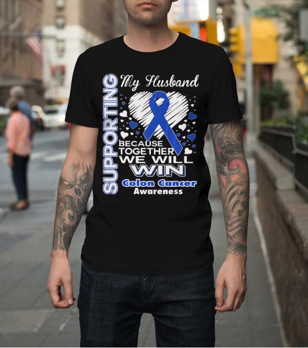 Shirt: Supporting My Husband Because Together We Will Win Colon Cancer Awareness T-Shirt Supporting My Husband Because Together We Will Win Colon Cancer Awareness T-Shirt