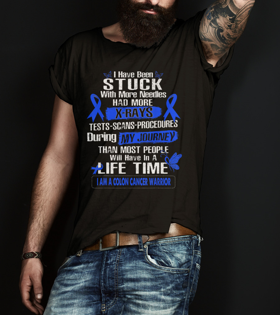 I Have Been Stuck With More Needles Had More X-Rays Tests Scans Procedures During My Journey Than Most People Will Have In A Lifetime I Am A Colon Cancer Warrior T-Shirt