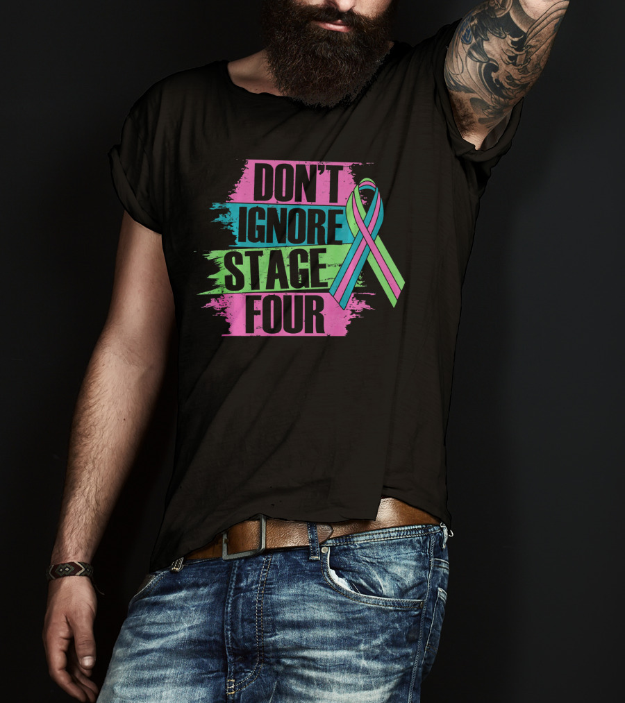 Don't Ignore Stage Four Metastatic Breast T-Shirt