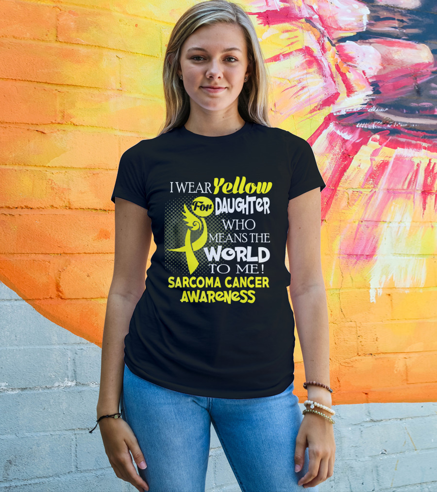 I Wear Yellow For Daughter Who Means The World To Me Sarcoma Cancer Awareness T-Shirt