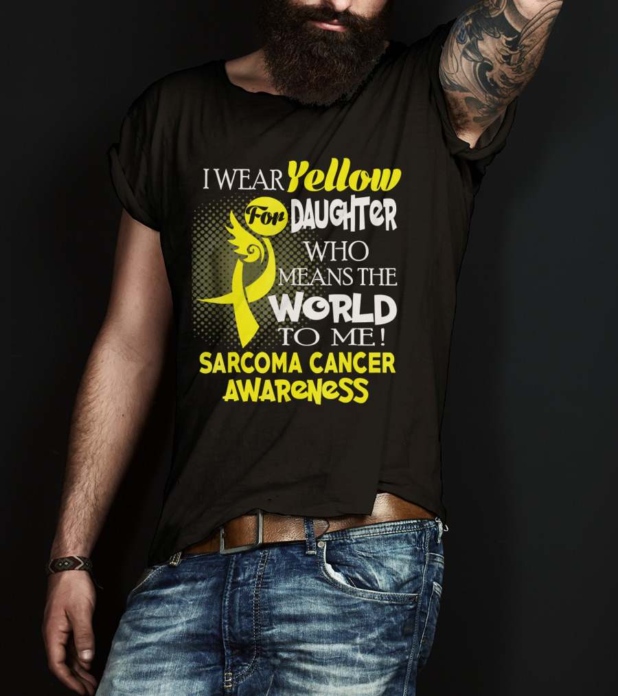 I Wear Yellow For Daughter Who Means The World To Me Sarcoma Cancer Awareness T-Shirt
