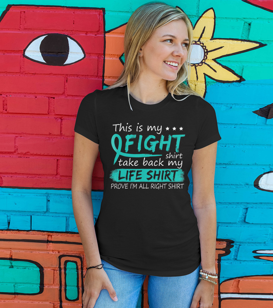 This Is My Fight Take Back My Life Prove I'm All Right Ovarian Cancer T-Shirt
