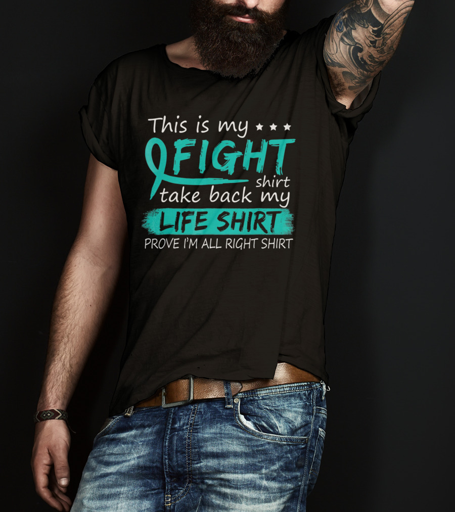 This Is My Fight Take Back My Life Prove I'm All Right Ovarian Cancer T-Shirt