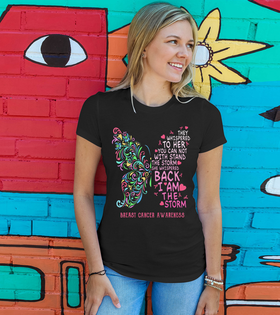 They Whispered To Her You Can Not Withstand The Storm Back I Am The Storm Breast Cancer Awareness Butterfly T-Shirt