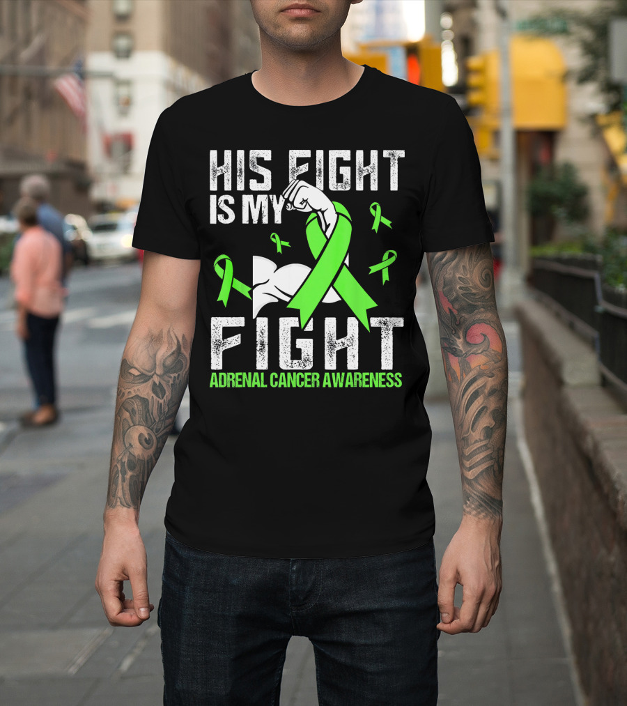 His Fight Is My Fight Adrenal Cancer Awareness Green Ribbons T-Shirt