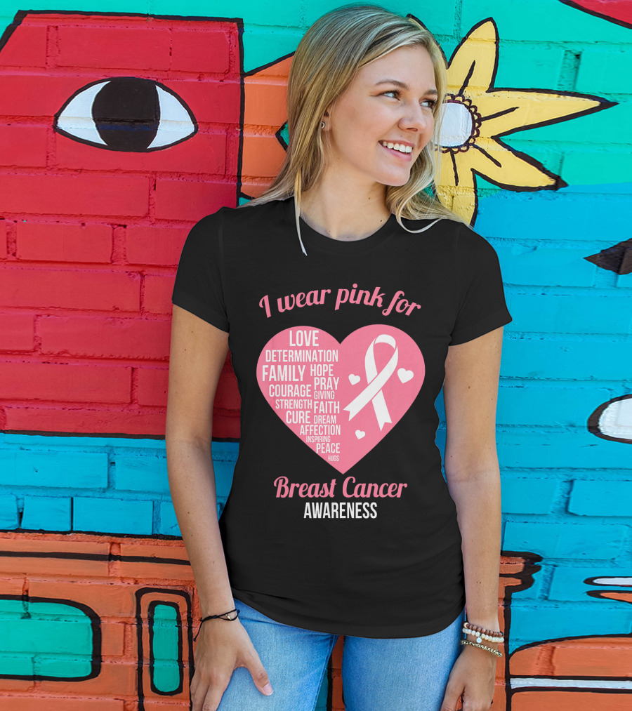 I Wear Pink For Breast Cancer Awareness Love Determination Family Hope Courage Strength Cure Faith Heart T-Shirt