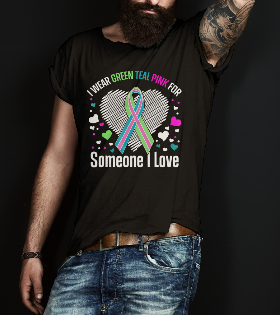 I Wear Green Teal Pink For Someone I Love T-Shirt