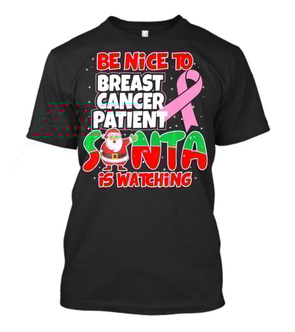Be Nice To Breast Cancer Patient Santa Is Watching T-Shirt