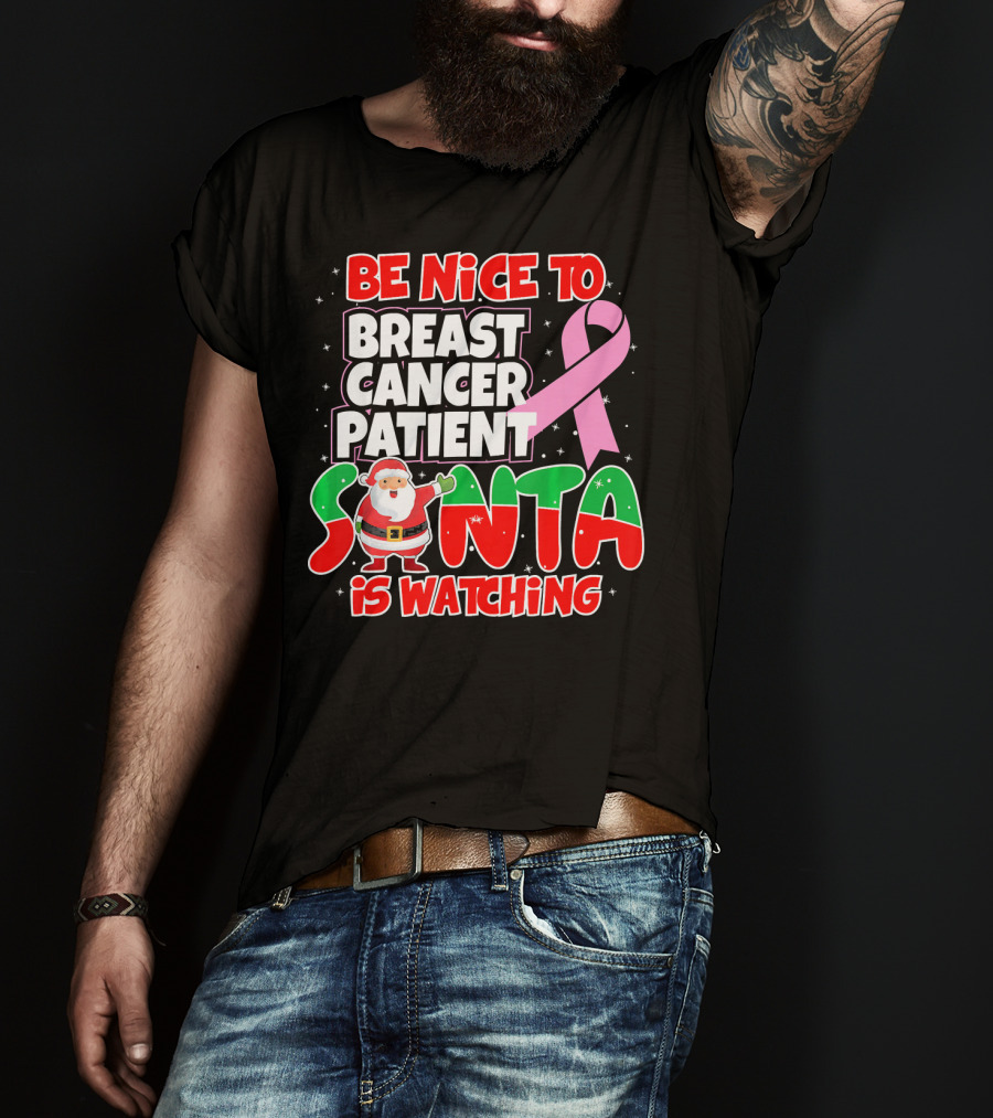 Be Nice To Breast Cancer Patient Santa Is Watching T-Shirt