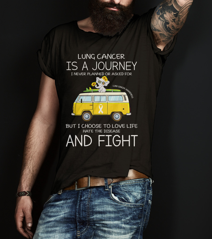 Lung Cancer Is A Journey I Never Planned Or Asked For But I Choose To Love Life Hate The Disease And Fight T-Shirt