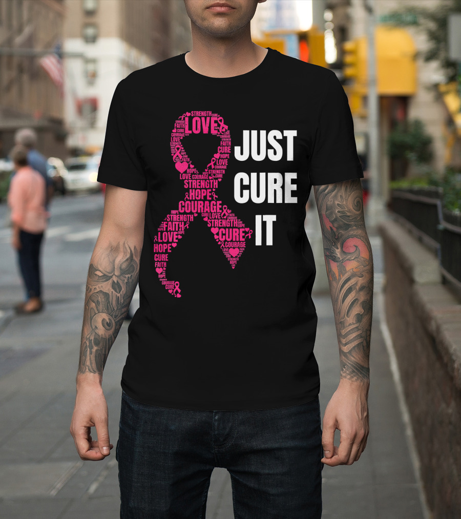 Just Cure It Pink Ribbon Love Hope Strength Courage Faith T-Shirt
