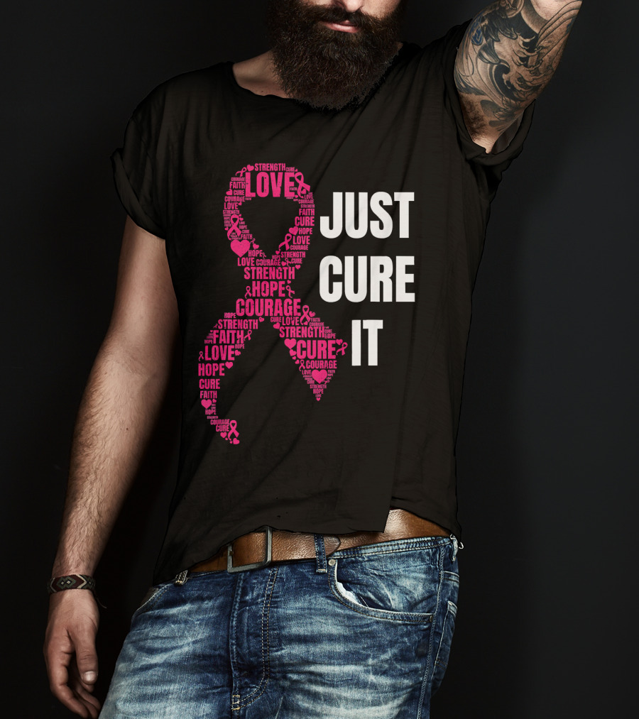 Just Cure It Pink Ribbon Love Hope Strength Courage Faith T-Shirt