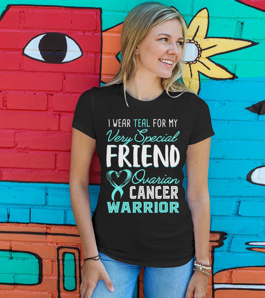 I Wear Teal For My Very Special Friend Ovarian Cancer Warrior T-Shirt