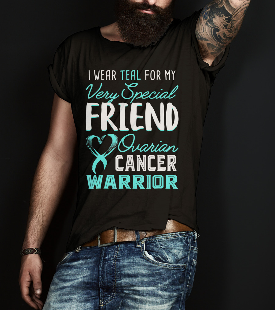 I Wear Teal For My Very Special Friend Ovarian Cancer Warrior T-Shirt