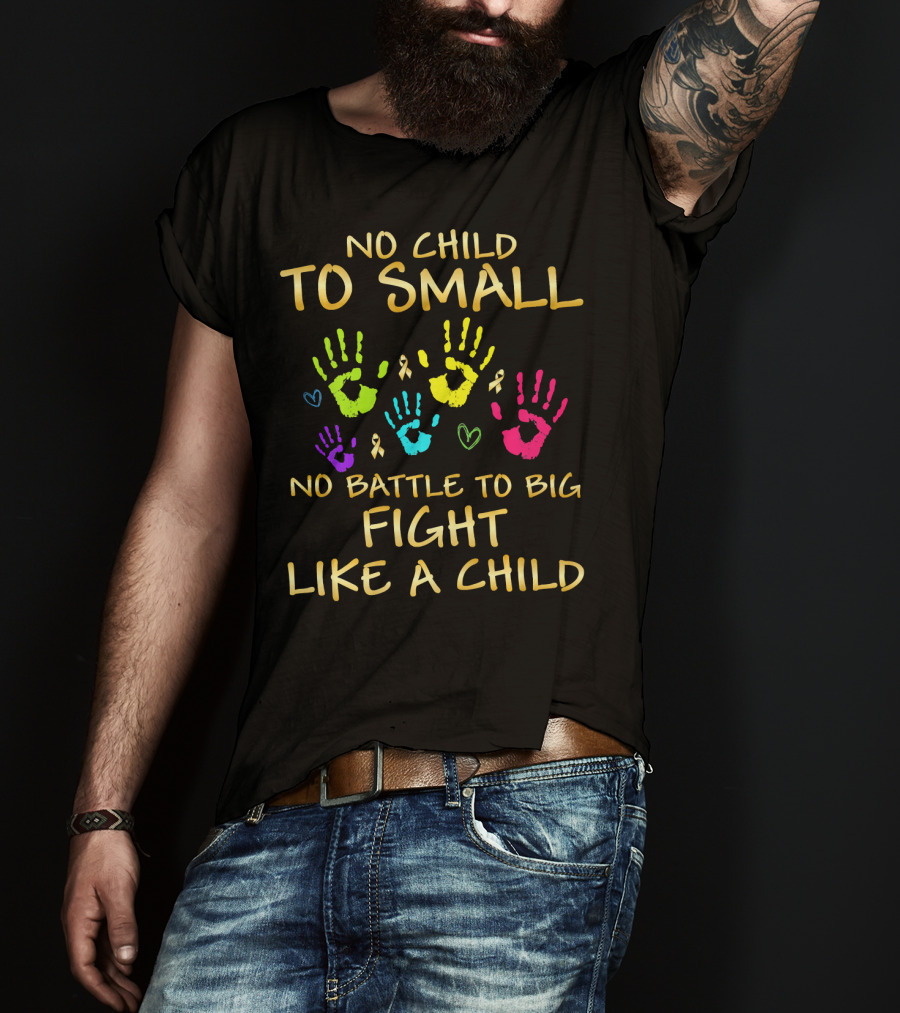 No Child Too Small Fight Like A Child Childhood Cancer Awareness T-Shirt